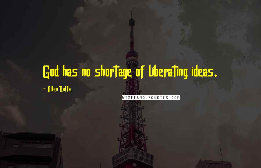 Allen Ratta Quotes: God has no shortage of liberating ideas.
