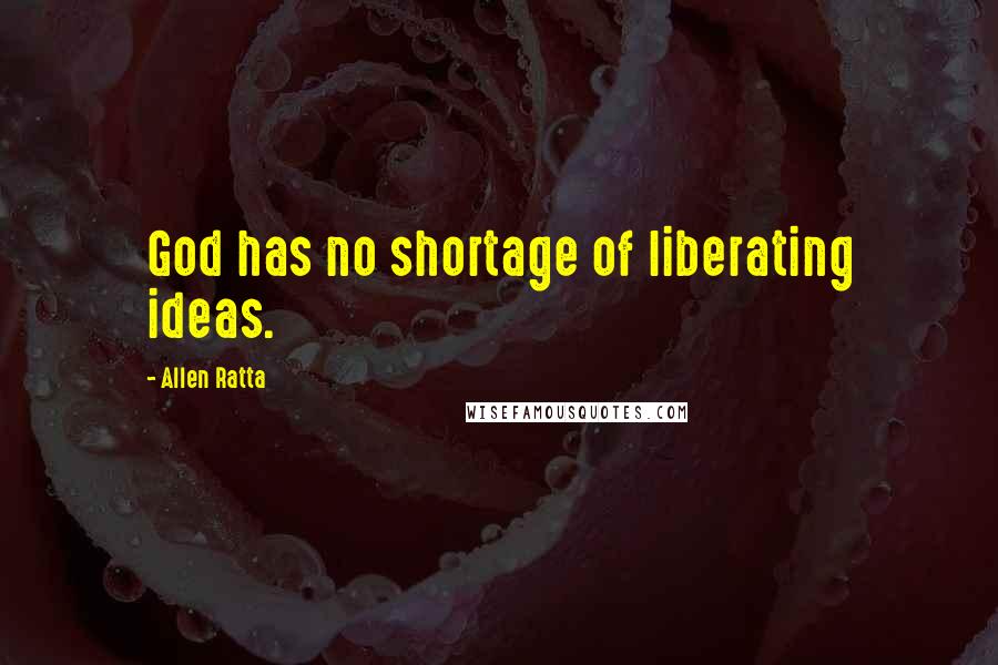 Allen Ratta Quotes: God has no shortage of liberating ideas.