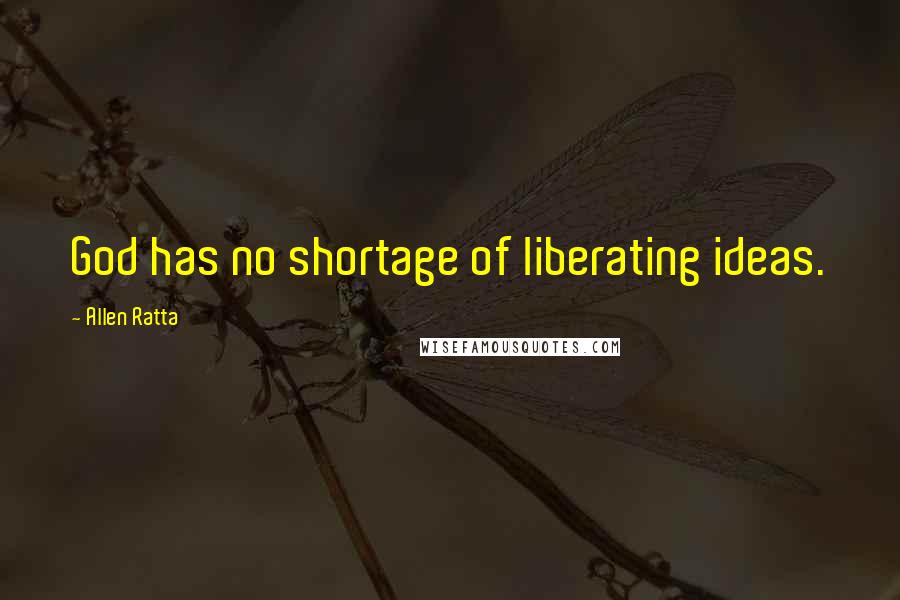 Allen Ratta Quotes: God has no shortage of liberating ideas.