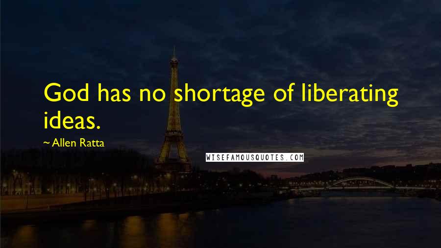 Allen Ratta Quotes: God has no shortage of liberating ideas.