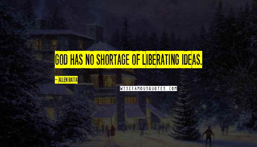 Allen Ratta Quotes: God has no shortage of liberating ideas.