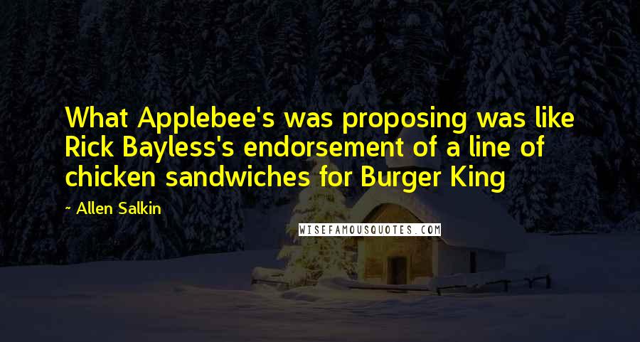 Allen Salkin Quotes: What Applebee's was proposing was like Rick Bayless's endorsement of a line of chicken sandwiches for Burger King