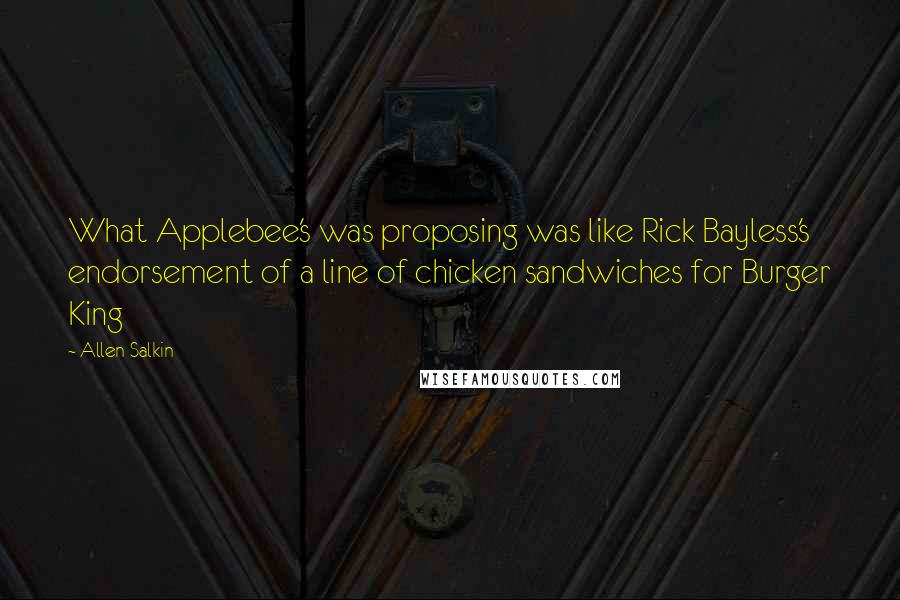 Allen Salkin Quotes: What Applebee's was proposing was like Rick Bayless's endorsement of a line of chicken sandwiches for Burger King