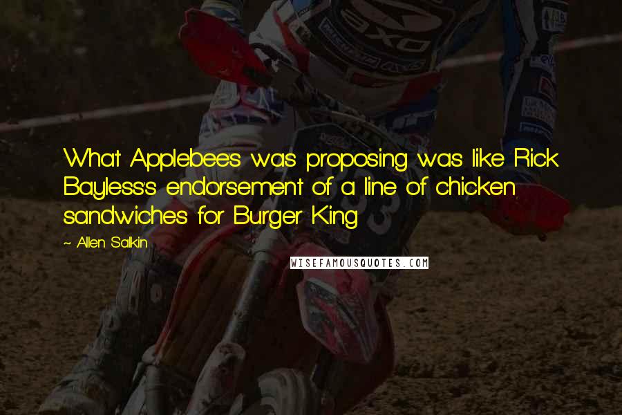 Allen Salkin Quotes: What Applebee's was proposing was like Rick Bayless's endorsement of a line of chicken sandwiches for Burger King