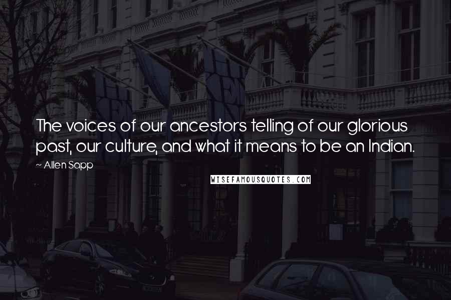 Allen Sapp Quotes: The voices of our ancestors telling of our glorious past, our culture, and what it means to be an Indian.