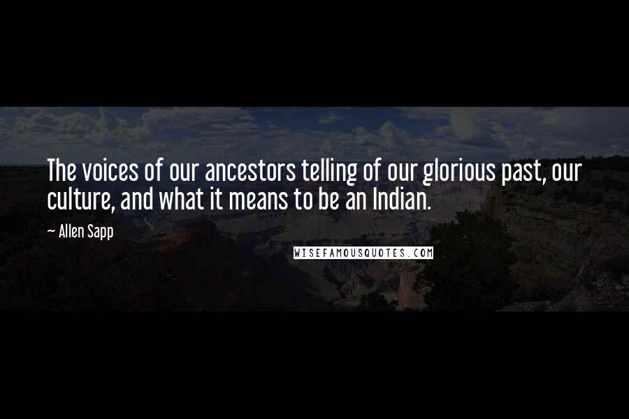 Allen Sapp Quotes: The voices of our ancestors telling of our glorious past, our culture, and what it means to be an Indian.