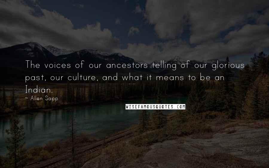 Allen Sapp Quotes: The voices of our ancestors telling of our glorious past, our culture, and what it means to be an Indian.