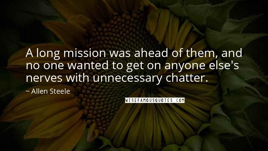 Allen Steele Quotes: A long mission was ahead of them, and no one wanted to get on anyone else's nerves with unnecessary chatter.