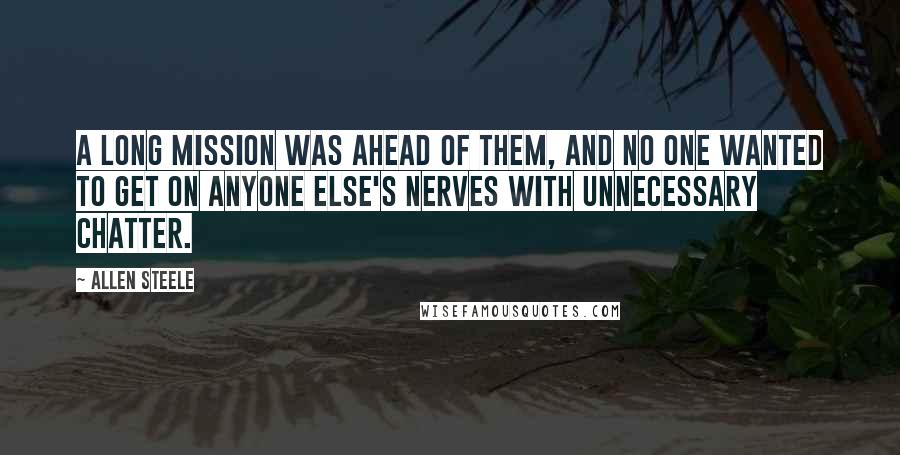 Allen Steele Quotes: A long mission was ahead of them, and no one wanted to get on anyone else's nerves with unnecessary chatter.