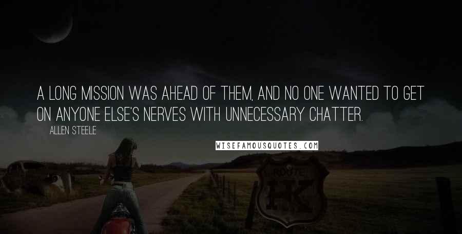 Allen Steele Quotes: A long mission was ahead of them, and no one wanted to get on anyone else's nerves with unnecessary chatter.