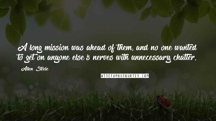 Allen Steele Quotes: A long mission was ahead of them, and no one wanted to get on anyone else's nerves with unnecessary chatter.