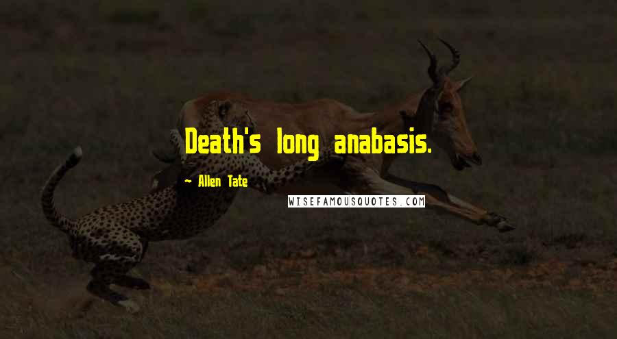 Allen Tate Quotes: Death's long anabasis.