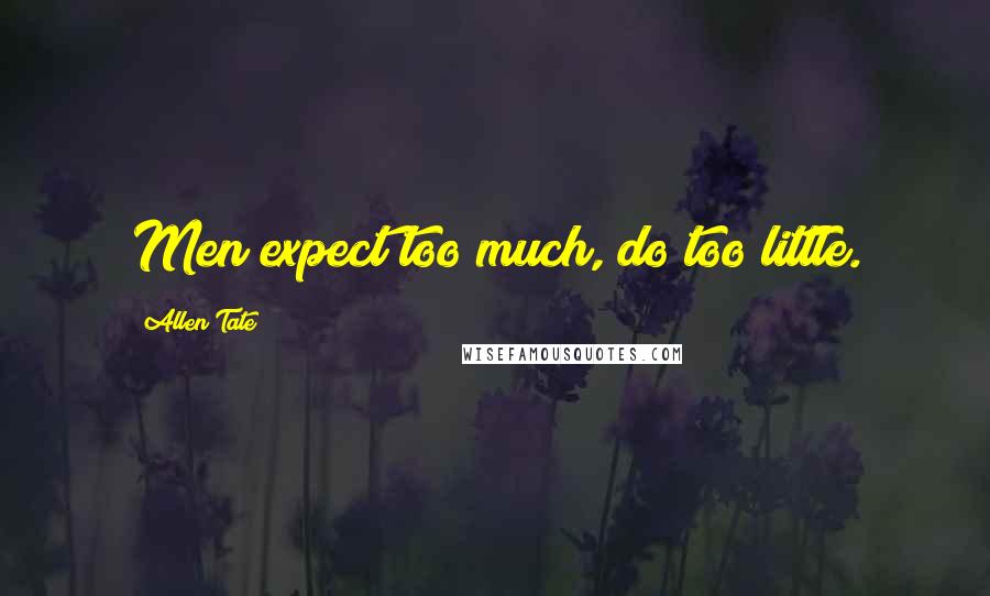 Allen Tate Quotes: Men expect too much, do too little.