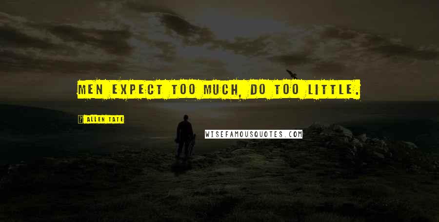 Allen Tate Quotes: Men expect too much, do too little.