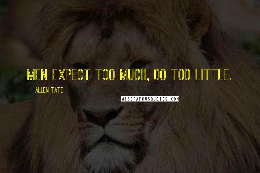 Allen Tate Quotes: Men expect too much, do too little.