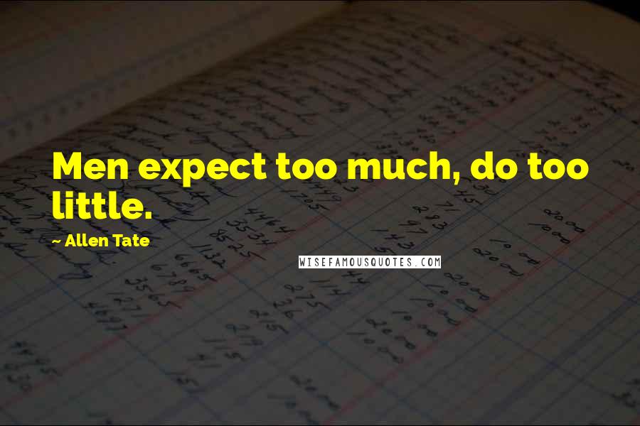 Allen Tate Quotes: Men expect too much, do too little.