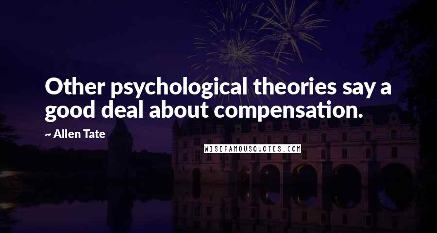 Allen Tate Quotes: Other psychological theories say a good deal about compensation.