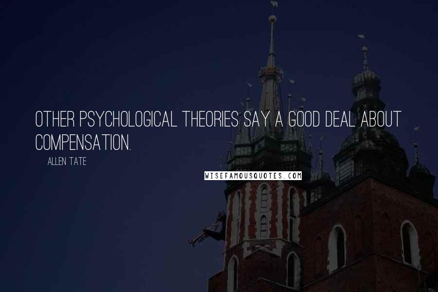Allen Tate Quotes: Other psychological theories say a good deal about compensation.