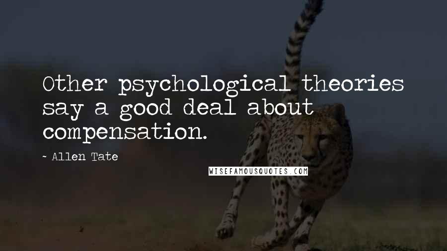 Allen Tate Quotes: Other psychological theories say a good deal about compensation.