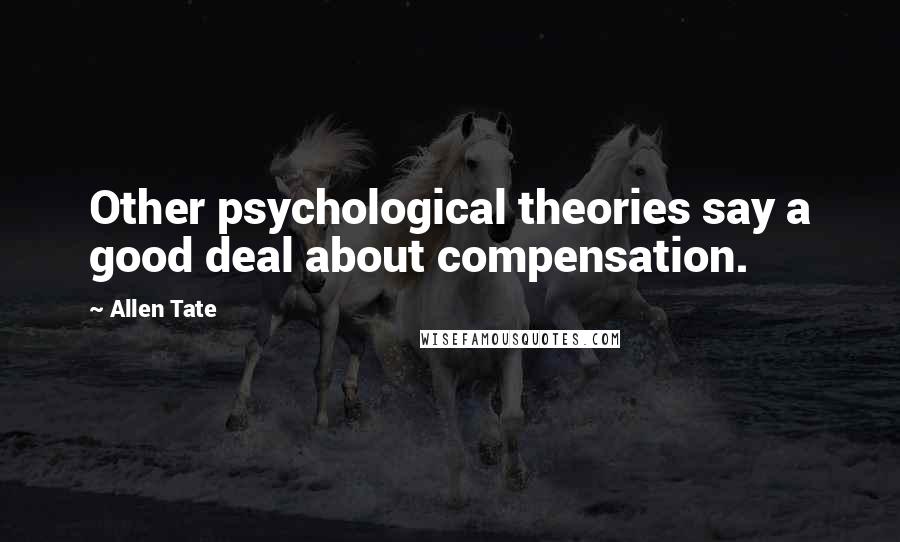 Allen Tate Quotes: Other psychological theories say a good deal about compensation.