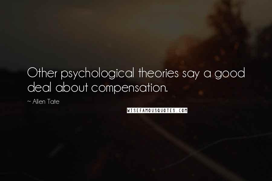 Allen Tate Quotes: Other psychological theories say a good deal about compensation.