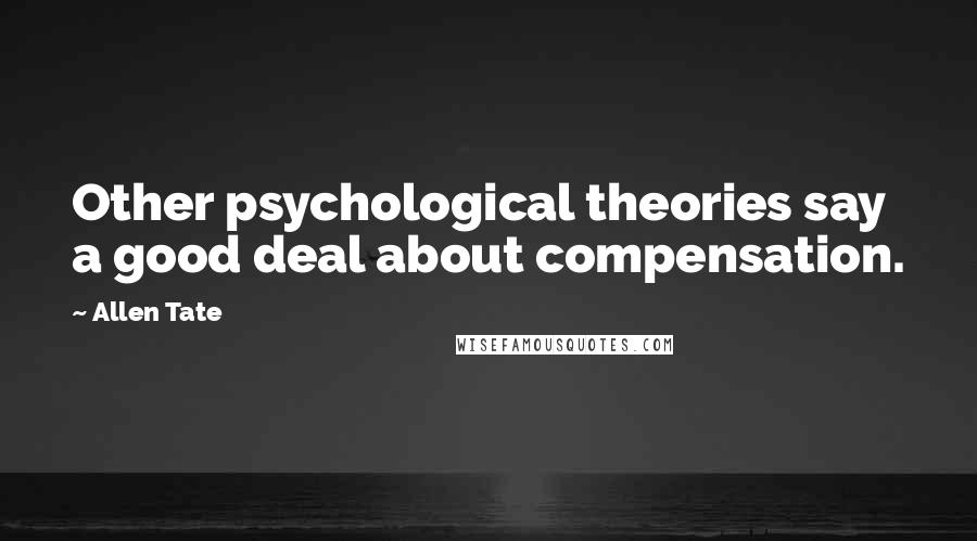 Allen Tate Quotes: Other psychological theories say a good deal about compensation.