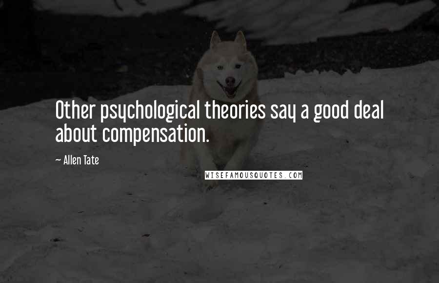 Allen Tate Quotes: Other psychological theories say a good deal about compensation.