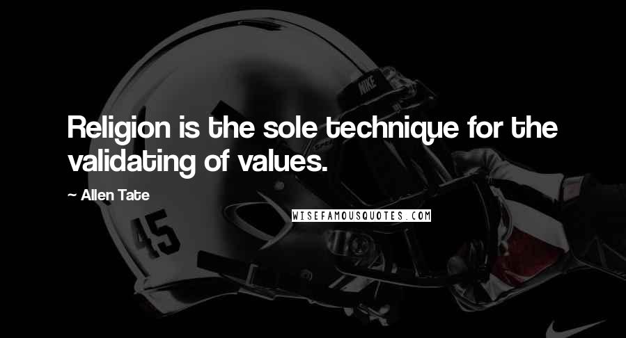 Allen Tate Quotes: Religion is the sole technique for the validating of values.