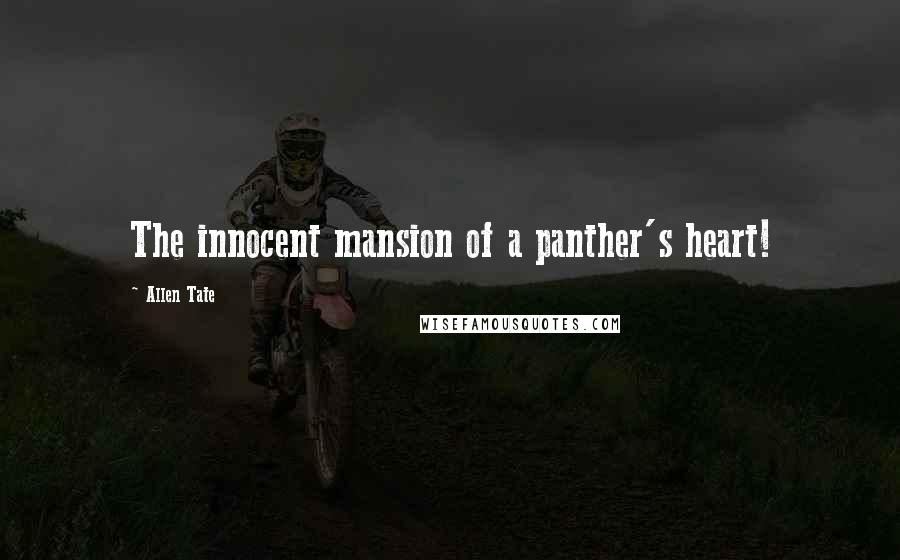 Allen Tate Quotes: The innocent mansion of a panther's heart!