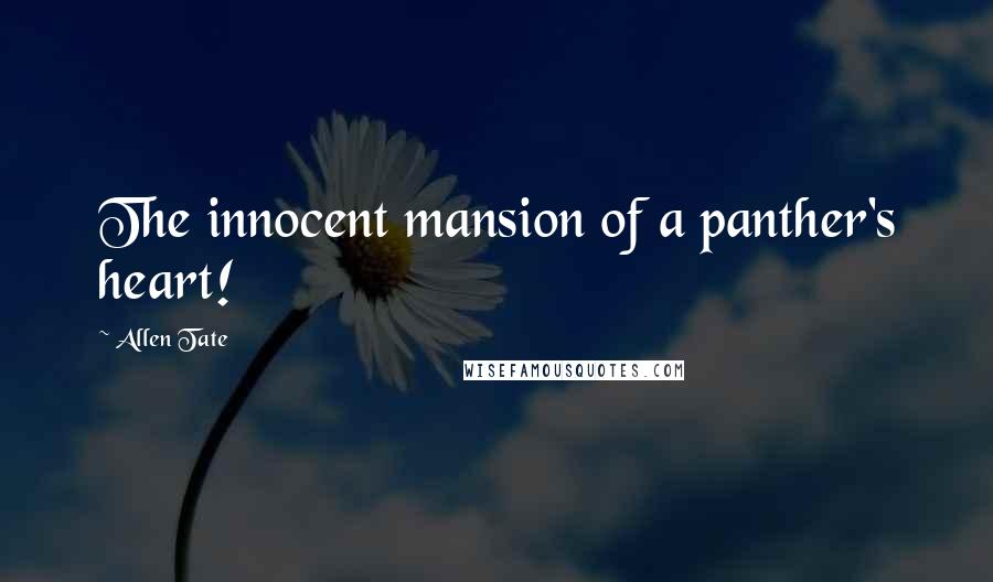 Allen Tate Quotes: The innocent mansion of a panther's heart!