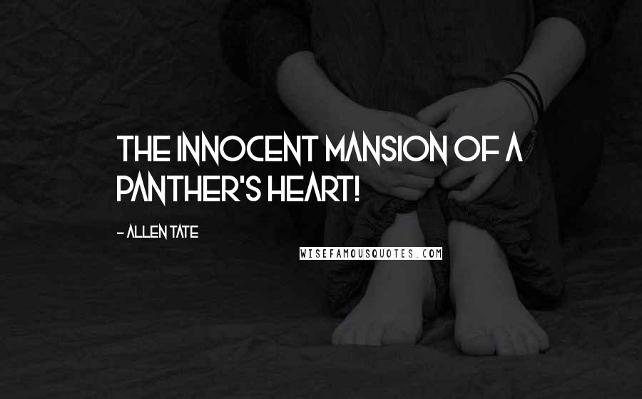 Allen Tate Quotes: The innocent mansion of a panther's heart!