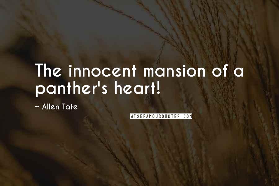 Allen Tate Quotes: The innocent mansion of a panther's heart!