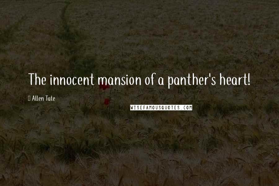 Allen Tate Quotes: The innocent mansion of a panther's heart!