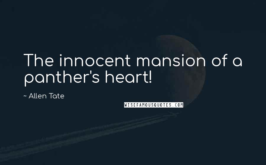 Allen Tate Quotes: The innocent mansion of a panther's heart!