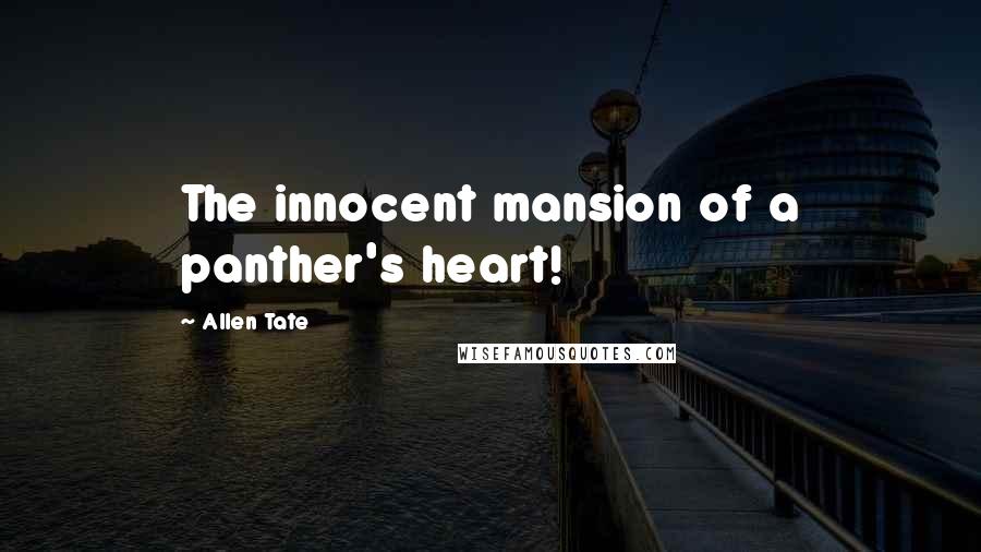 Allen Tate Quotes: The innocent mansion of a panther's heart!