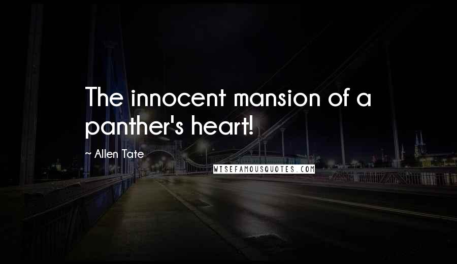 Allen Tate Quotes: The innocent mansion of a panther's heart!