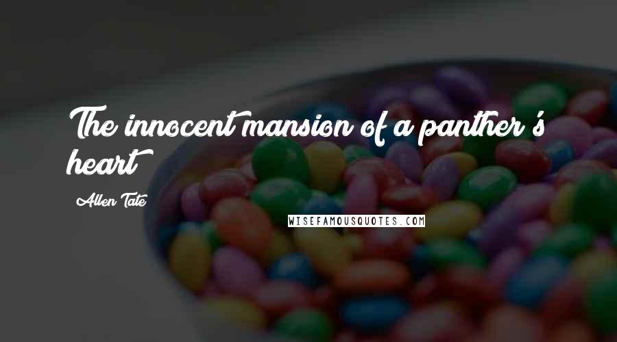 Allen Tate Quotes: The innocent mansion of a panther's heart!