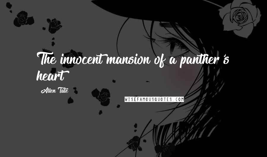 Allen Tate Quotes: The innocent mansion of a panther's heart!