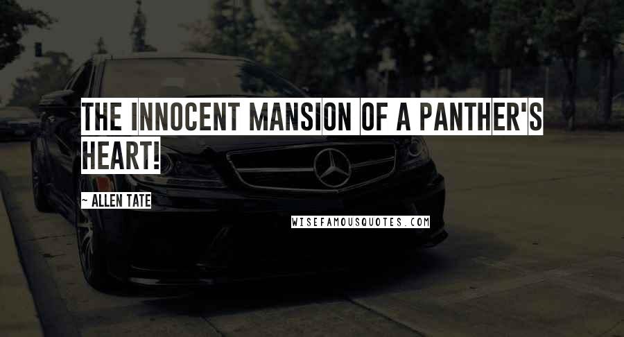 Allen Tate Quotes: The innocent mansion of a panther's heart!