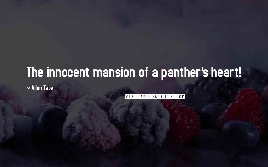 Allen Tate Quotes: The innocent mansion of a panther's heart!