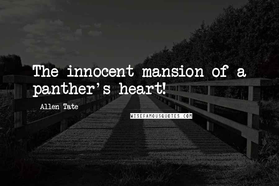 Allen Tate Quotes: The innocent mansion of a panther's heart!