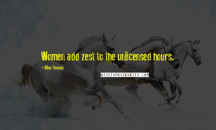 Allen Thomas Quotes: Women add zest to the unlicensed hours.
