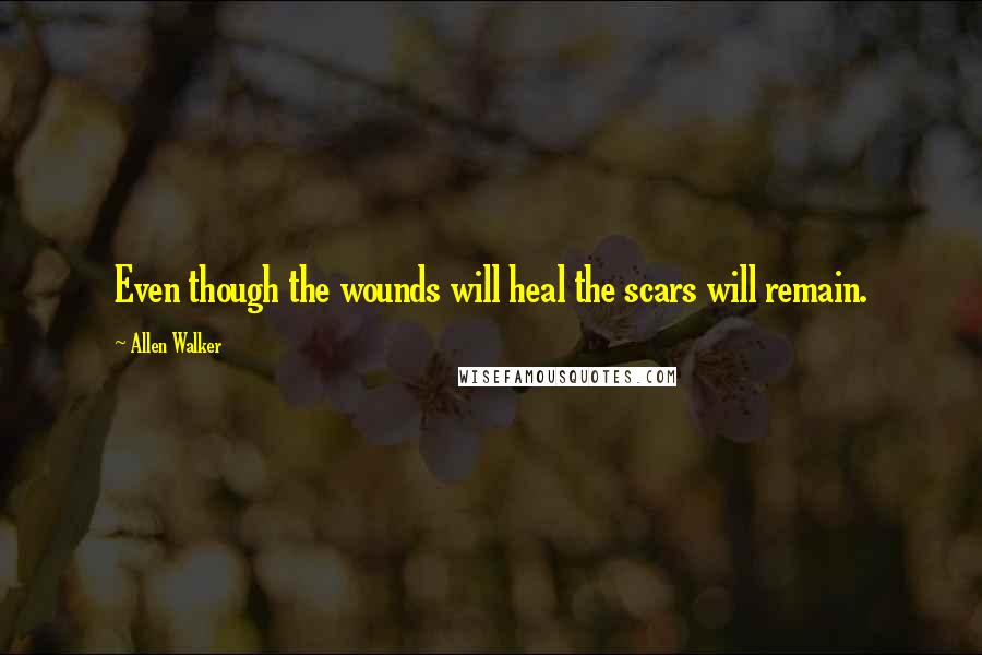 Allen Walker Quotes: Even though the wounds will heal the scars will remain.