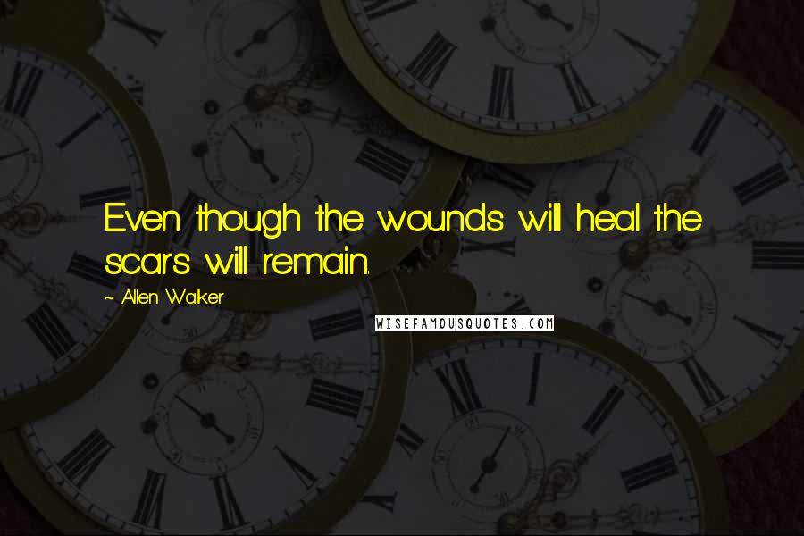 Allen Walker Quotes: Even though the wounds will heal the scars will remain.