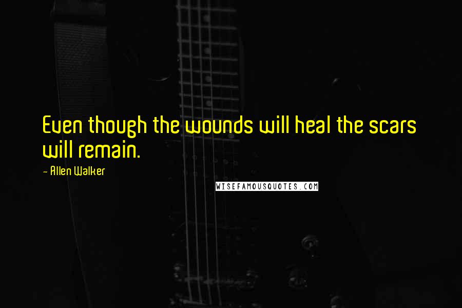 Allen Walker Quotes: Even though the wounds will heal the scars will remain.