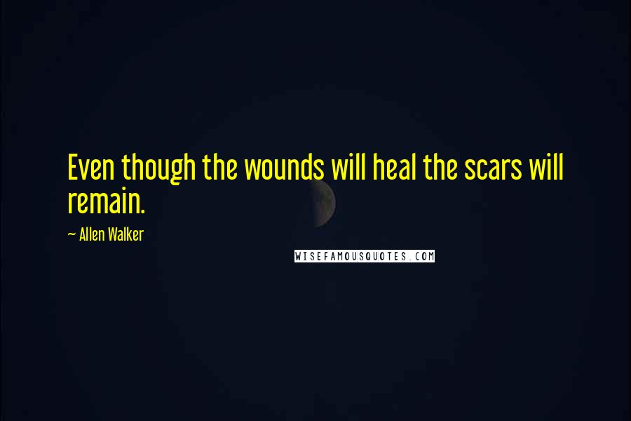 Allen Walker Quotes: Even though the wounds will heal the scars will remain.