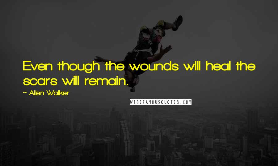 Allen Walker Quotes: Even though the wounds will heal the scars will remain.