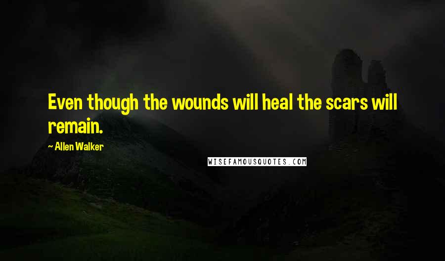 Allen Walker Quotes: Even though the wounds will heal the scars will remain.