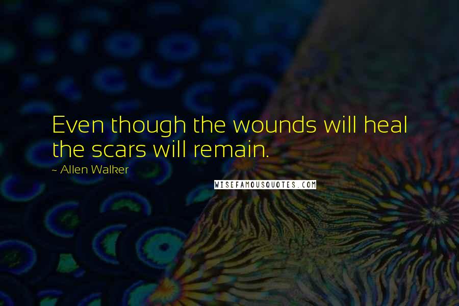 Allen Walker Quotes: Even though the wounds will heal the scars will remain.