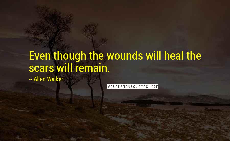 Allen Walker Quotes: Even though the wounds will heal the scars will remain.